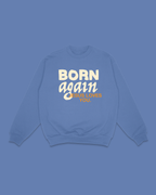 BORN AGAIN CREWNECK